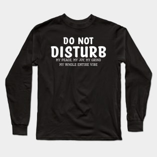 Do not Disturb my peace my joy my grind my whole entire vibe Long Sleeve T-Shirt